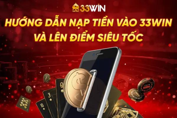 Hướng Dẫn Cách Nạp Tiền 33win2 Nhanh Chóng